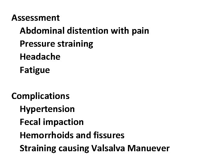 Assessment Abdominal distention with pain Pressure straining Headache Fatigue Complications Hypertension Fecal impaction Hemorrhoids
