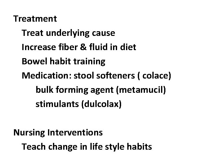 Treatment Treat underlying cause Increase fiber & fluid in diet Bowel habit training Medication: