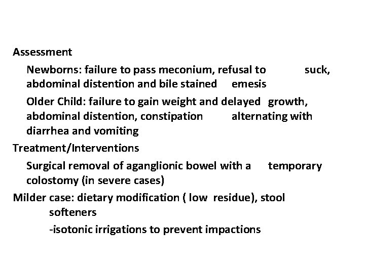 Assessment Newborns: failure to pass meconium, refusal to suck, abdominal distention and bile stained