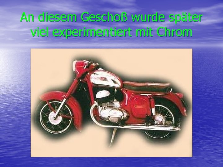 An diesem Geschoß wurde später viel experimentiert mit Chrom 