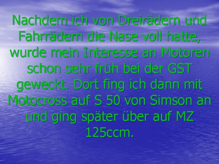 Nachdem ich von Dreirädern und Fahrrädern die Nase voll hatte, wurde mein Interesse an