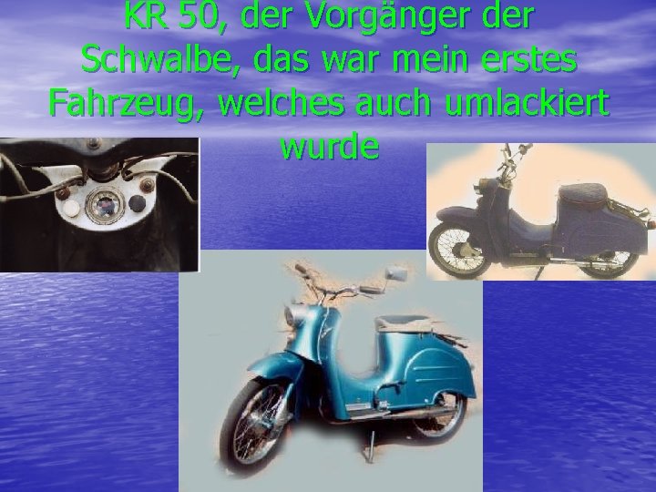 KR 50, der Vorgänger der Schwalbe, das war mein erstes Fahrzeug, welches auch umlackiert