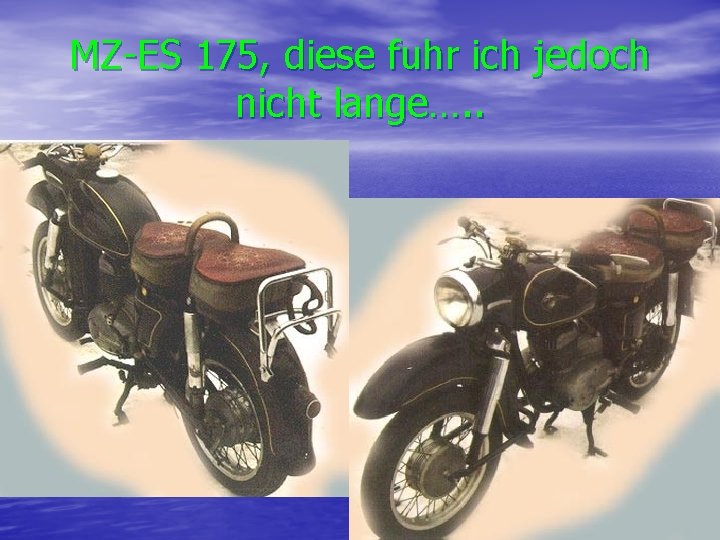 MZ-ES 175, diese fuhr ich jedoch nicht lange…. . 