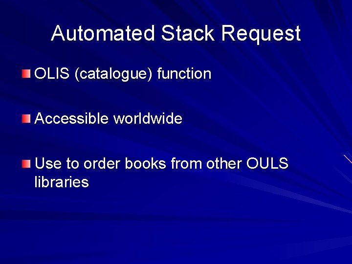 Automated Stack Request OLIS (catalogue) function Accessible worldwide Use to order books from other