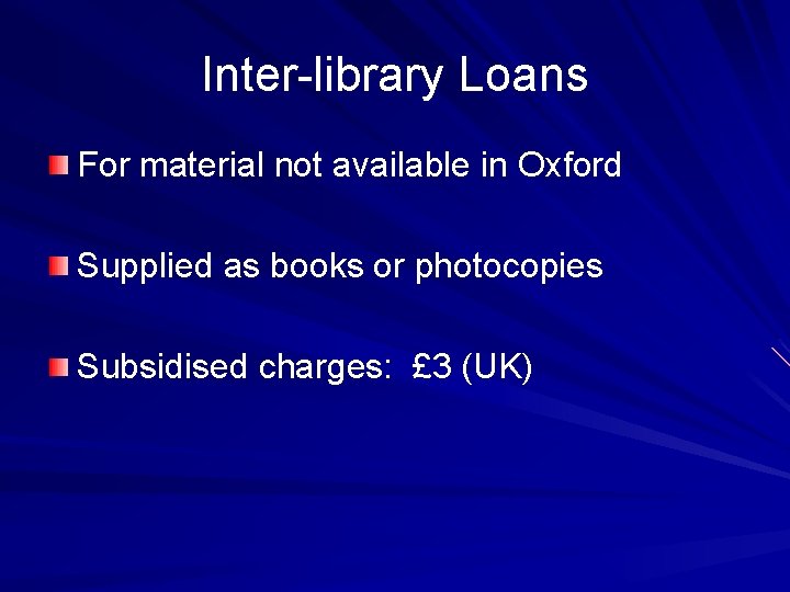 Inter-library Loans For material not available in Oxford Supplied as books or photocopies Subsidised