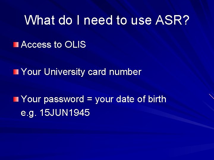What do I need to use ASR? Access to OLIS Your University card number