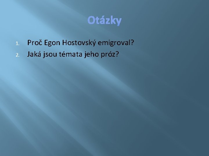 Otázky 1. 2. Proč Egon Hostovský emigroval? Jaká jsou témata jeho próz? 