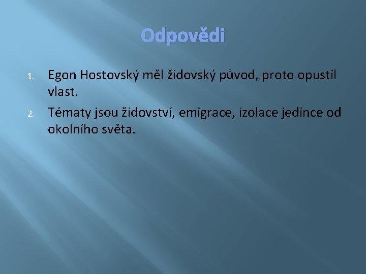 Odpovědi 1. 2. Egon Hostovský měl židovský původ, proto opustil vlast. Tématy jsou židovství,