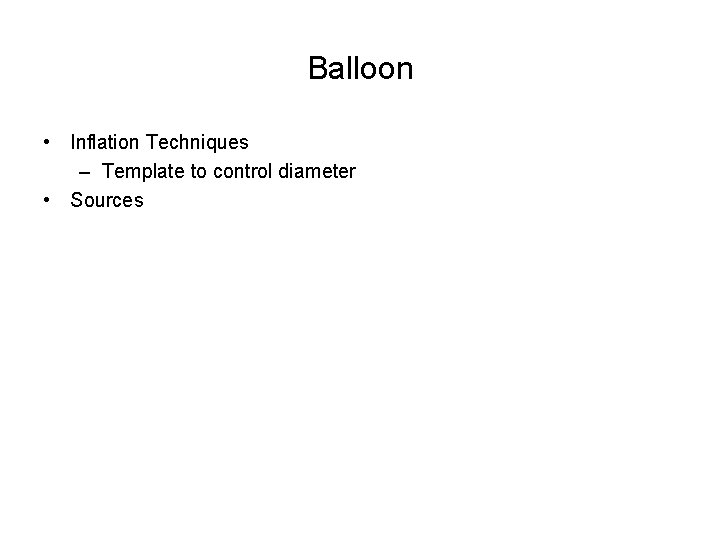 Balloon • Inflation Techniques – Template to control diameter • Sources 