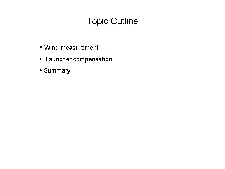Topic Outline • Wind measurement • Launcher compensation • Summary 