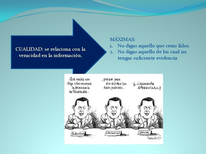 CUALIDAD: se relaciona con la veracidad en la información. MÁXIMAS: 1. No digas aquello