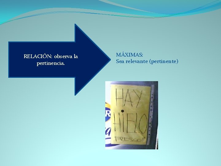 RELACIÓN: observa la pertinencia. MÁXIMAS: Sea relevante (pertinente) 