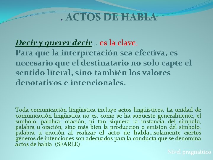 . ACTOS DE HABLA Decir y querer decir… es la clave. Para que la