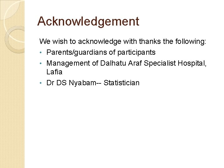 Acknowledgement We wish to acknowledge with thanks the following: • Parents/guardians of participants •