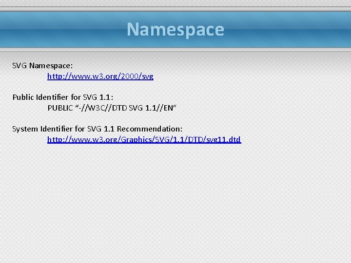 Namespace SVG Namespace: http: //www. w 3. org/2000/svg Public Identifier for SVG 1. 1: