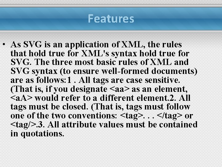 Features • As SVG is an application of XML, the rules that hold true
