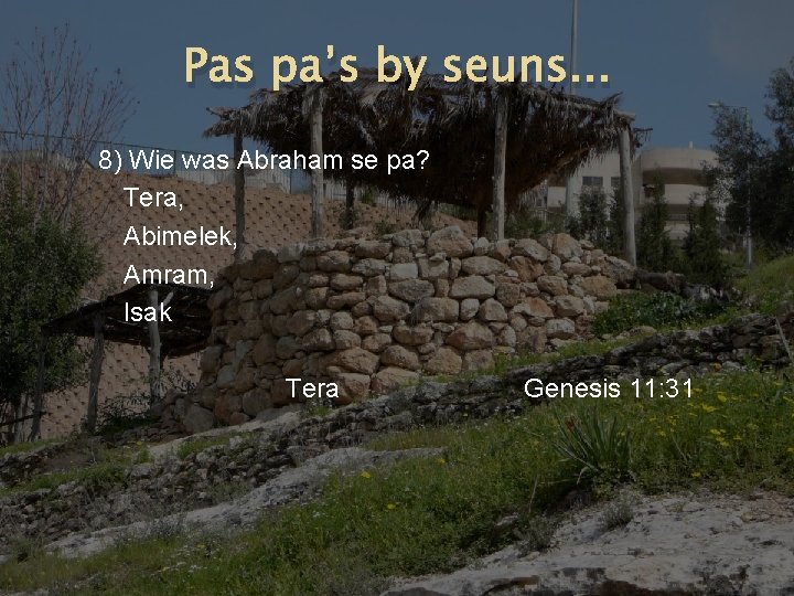 Pas pa’s by seuns. . . 8) Wie was Abraham se pa? Tera, Abimelek,
