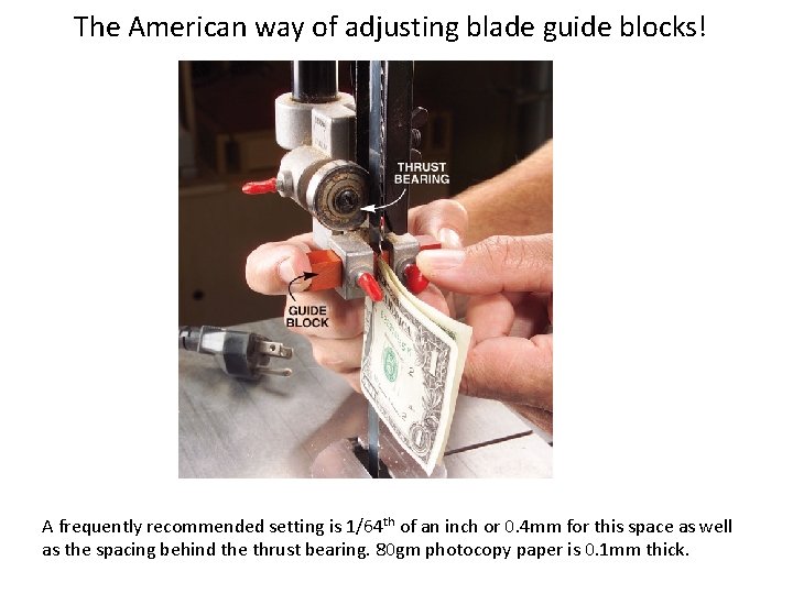 The American way of adjusting blade guide blocks! A frequently recommended setting is 1/64