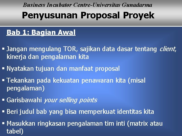 Business Incubator Centre-Universitas Gunadarma Penyusunan Proposal Proyek Bab 1: Bagian Awal § Jangan mengulang