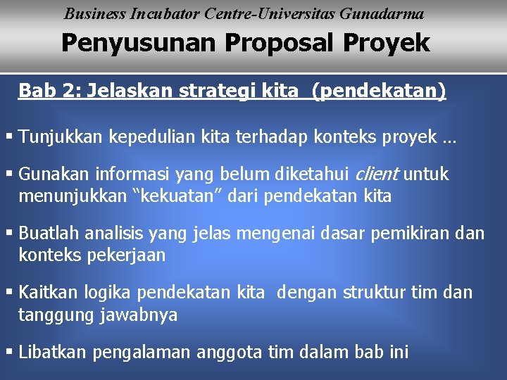 Business Incubator Centre-Universitas Gunadarma Penyusunan Proposal Proyek Bab 2: Jelaskan strategi kita (pendekatan) §