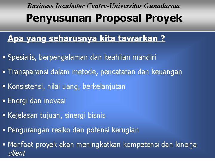 Business Incubator Centre-Universitas Gunadarma Penyusunan Proposal Proyek Apa yang seharusnya kita tawarkan ? §