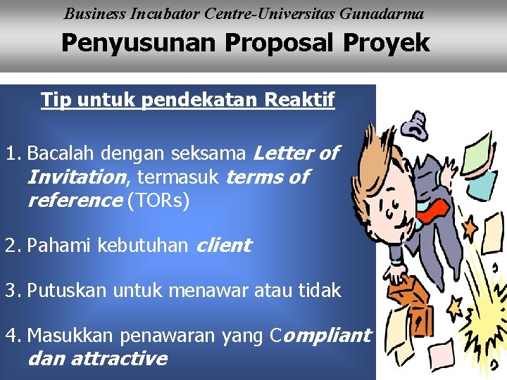 Business Incubator Centre-Universitas Gunadarma Penyusunan Proposal Proyek Tip untuk pendekatan Reaktif 1. Bacalah dengan