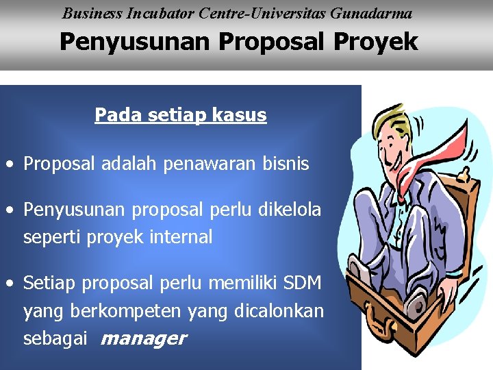 Business Incubator Centre-Universitas Gunadarma Penyusunan Proposal Proyek Pada setiap kasus • Proposal adalah penawaran