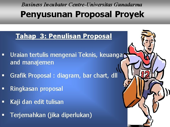 Business Incubator Centre-Universitas Gunadarma Penyusunan Proposal Proyek Tahap 3: Penulisan Proposal § Uraian tertulis