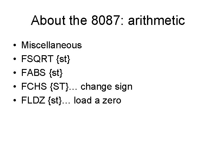 About the 8087: arithmetic • • • Miscellaneous FSQRT {st} FABS {st} FCHS {ST}…