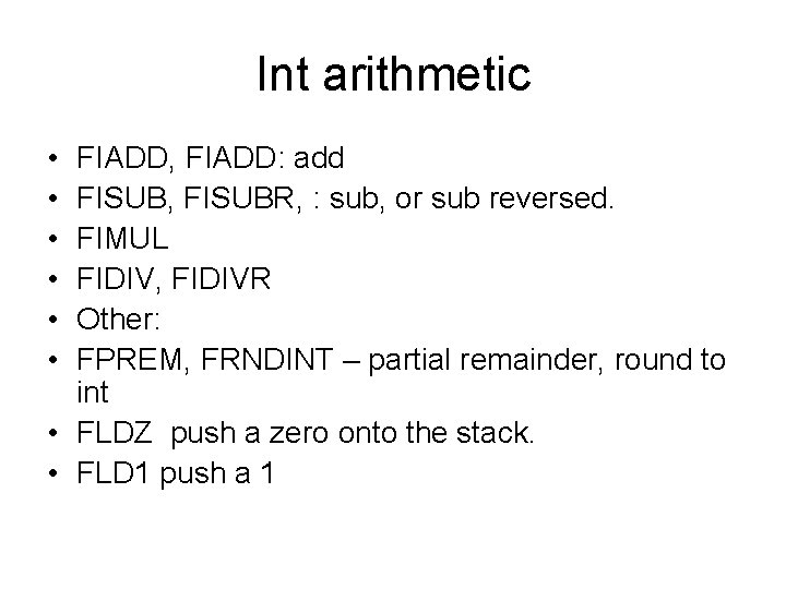 Int arithmetic • • • FIADD, FIADD: add FISUB, FISUBR, : sub, or sub