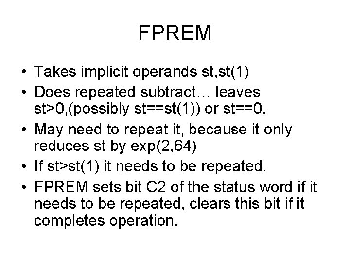 FPREM • Takes implicit operands st, st(1) • Does repeated subtract… leaves st>0, (possibly