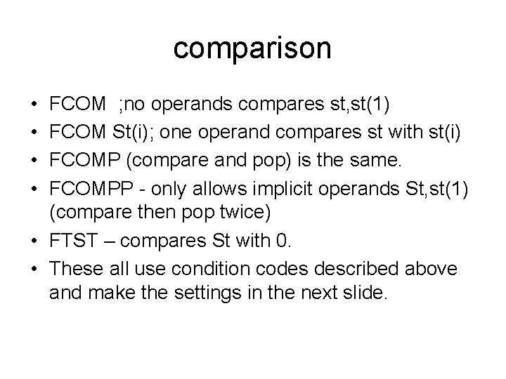 comparison • • FCOM ; no operands compares st, st(1) FCOM St(i); one operand