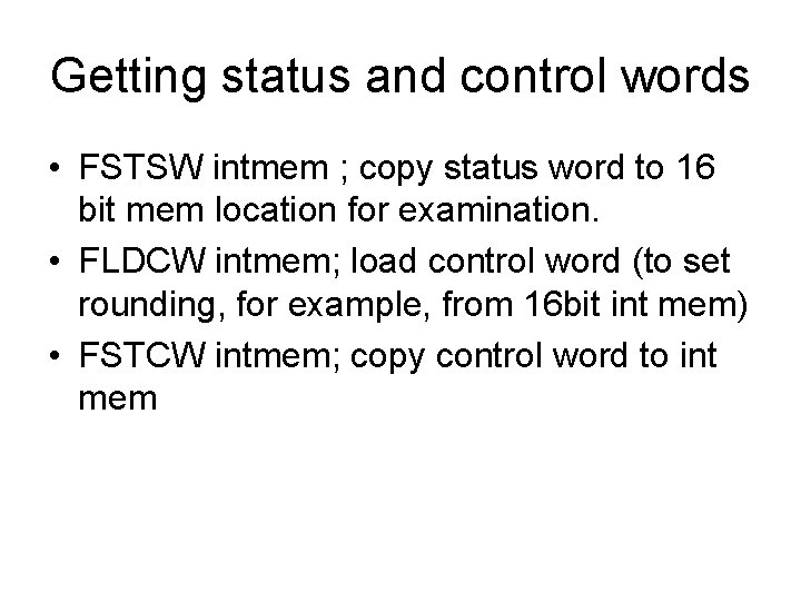 Getting status and control words • FSTSW intmem ; copy status word to 16