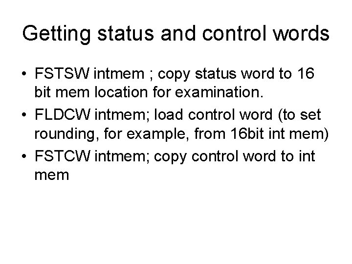 Getting status and control words • FSTSW intmem ; copy status word to 16