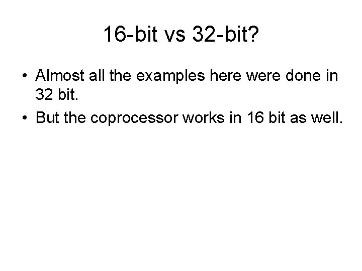 16 -bit vs 32 -bit? • Almost all the examples here were done in