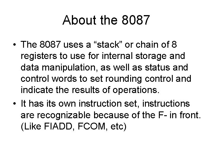 About the 8087 • The 8087 uses a “stack” or chain of 8 registers