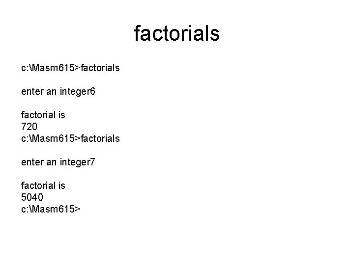factorials c: Masm 615>factorials enter an integer 6 factorial is 720 c: Masm 615>factorials
