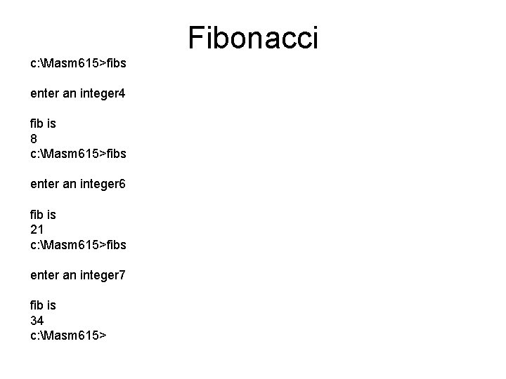 Fibonacci c: Masm 615>fibs enter an integer 4 fib is 8 c: Masm 615>fibs