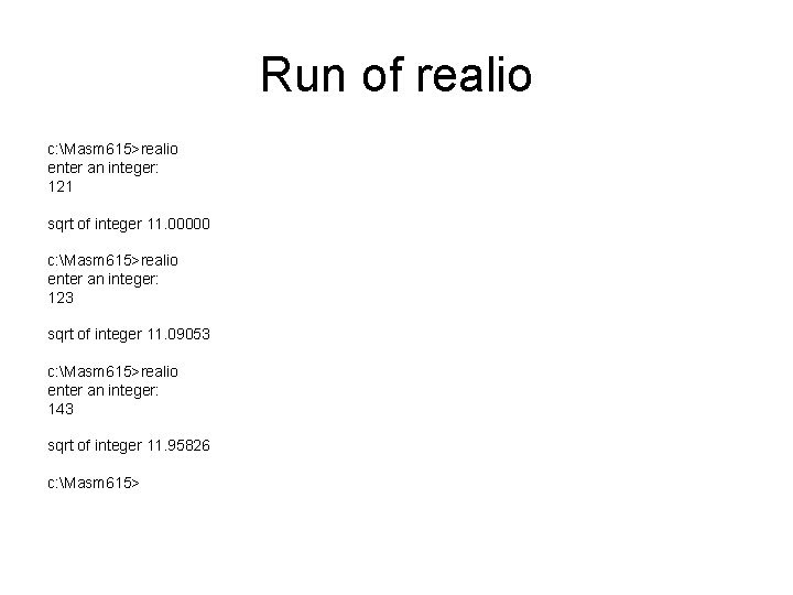 Run of realio c: Masm 615>realio enter an integer: 121 sqrt of integer 11.