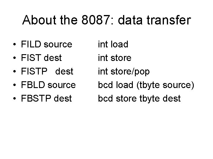 About the 8087: data transfer • • • FILD source FIST dest FISTP dest
