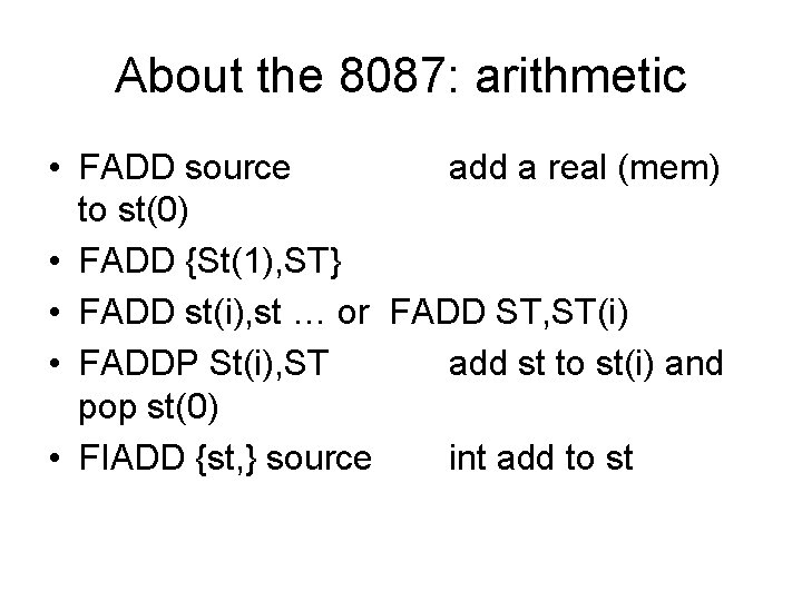 About the 8087: arithmetic • FADD source add a real (mem) to st(0) •