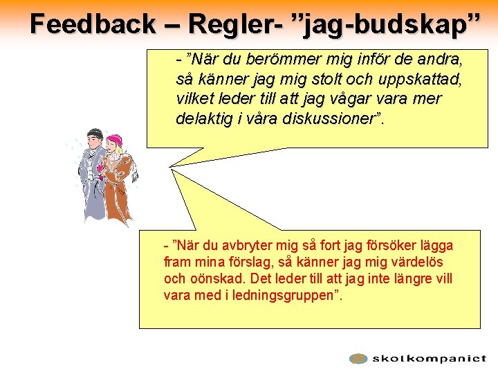 Feedback – Regler- ”jag-budskap” - ”När du berömmer mig inför de andra, så känner