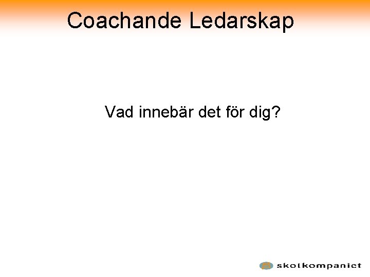 Coachande Ledarskap Vad innebär det för dig? 