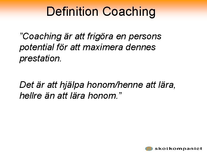 Definition Coaching ”Coaching är att frigöra en persons potential för att maximera dennes prestation.