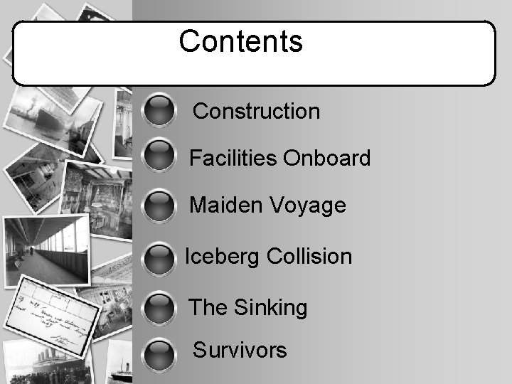 Contents Construction Facilities Onboard Maiden Voyage Iceberg Collision The Sinking Survivors 