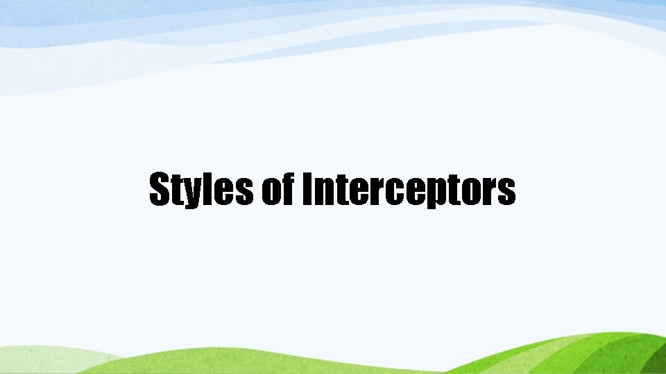 Styles of Interceptors Styles of Interceptors