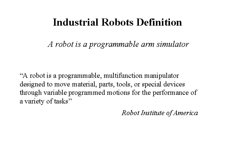 Industrial Robots Definition A robot is a programmable arm simulator “A robot is a