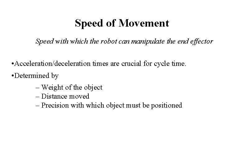 Speed of Movement Speed with which the robot can manipulate the end effector • Speed of Movement Speed with which the robot can manipulate the end effector •
