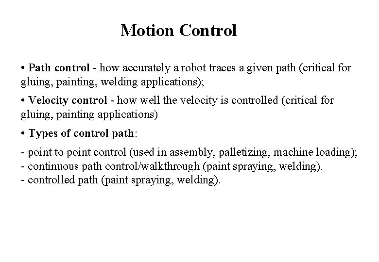 Motion Control • Path control - how accurately a robot traces a given path Motion Control • Path control - how accurately a robot traces a given path