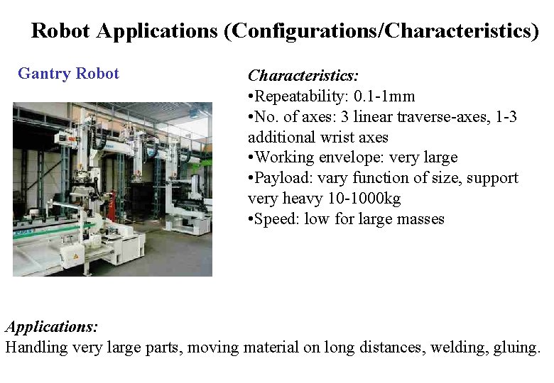 Robot Applications (Configurations/Characteristics) Gantry Robot Characteristics: • Repeatability: 0. 1 -1 mm • No.